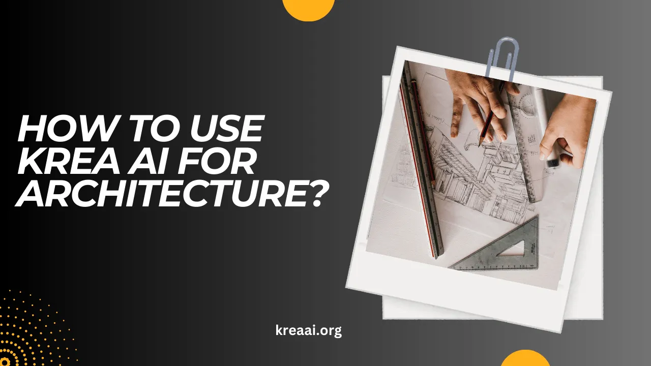 How to Use Krea AI for Architecture? (Explained)